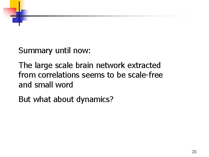 Summary until now: The large scale brain network extracted from correlations seems to be