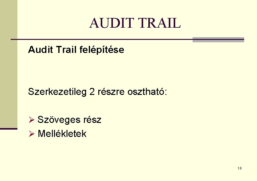 AUDIT TRAIL Audit Trail felépítése Szerkezetileg 2 részre osztható: Ø Szöveges rész Ø Mellékletek