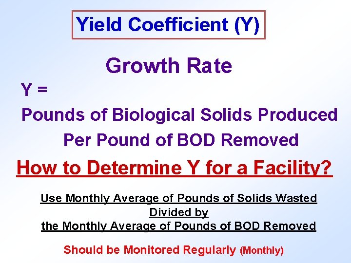 Yield Coefficient (Y) Growth Rate Y= Pounds of Biological Solids Produced Per Pound of