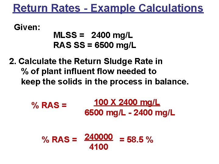 Return Rates - Example Calculations Given: MLSS = 2400 mg/L RAS SS = 6500