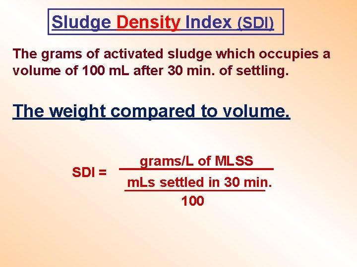 Sludge Density Index (SDI) The grams of activated sludge which occupies a volume of