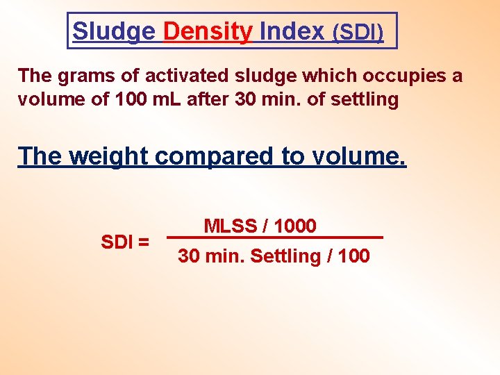 Sludge Density Index (SDI) The grams of activated sludge which occupies a volume of