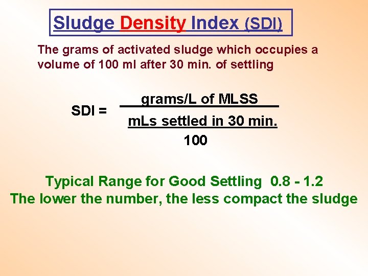 Sludge Density Index (SDI) The grams of activated sludge which occupies a volume of