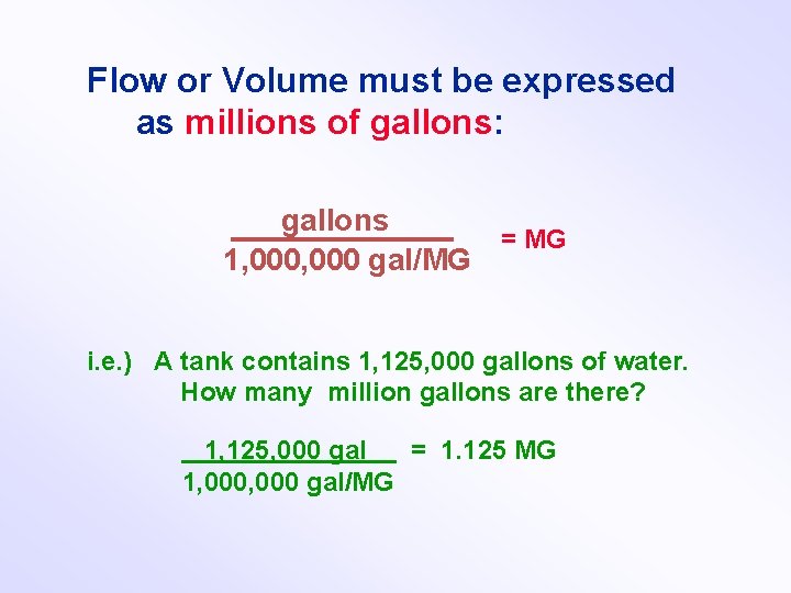 Flow or Volume must be expressed as millions of gallons: gallons = MG 1,