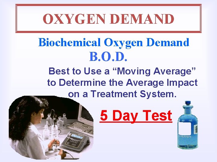 OXYGEN DEMAND Biochemical Oxygen Demand B. O. D. Best to Use a “Moving Average”