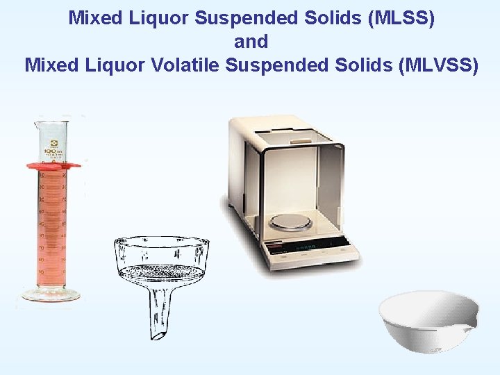 Mixed Liquor Suspended Solids (MLSS) and Mixed Liquor Volatile Suspended Solids (MLVSS) 