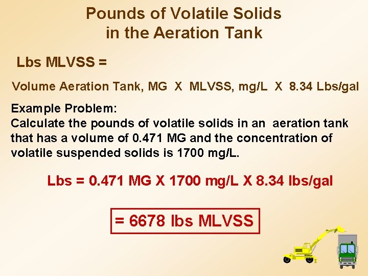 Pounds of Volatile Solids in the Aeration Tank Lbs MLVSS = Volume Aeration Tank,