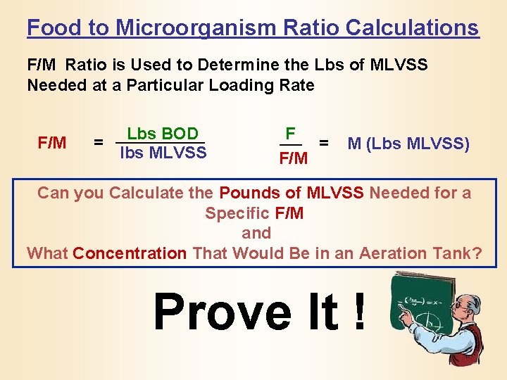 Food to Microorganism Ratio Calculations F/M Ratio is Used to Determine the Lbs of