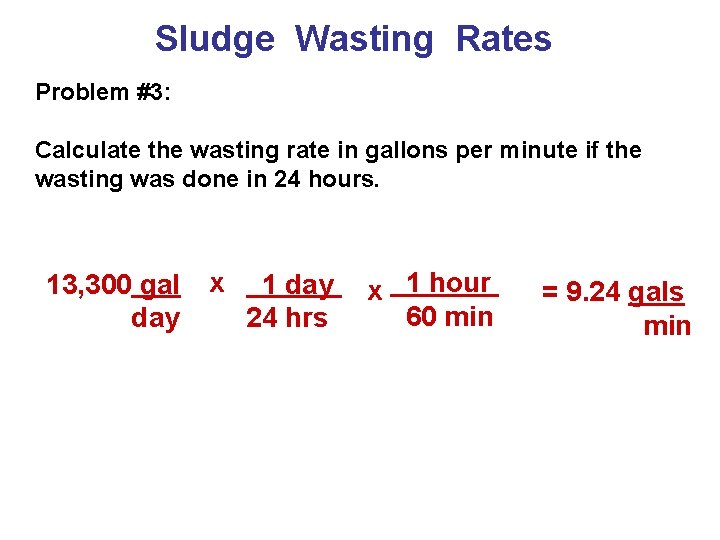 Sludge Wasting Rates Problem #3: Calculate the wasting rate in gallons per minute if