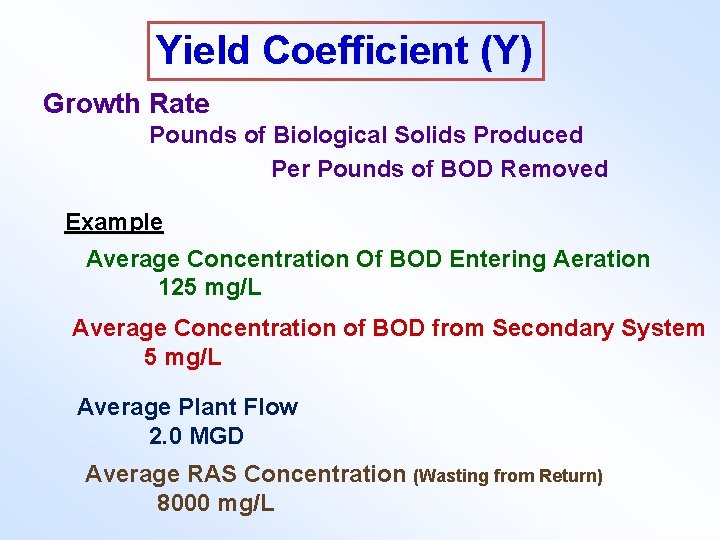 Yield Coefficient (Y) Growth Rate Pounds of Biological Solids Produced Per Pounds of BOD