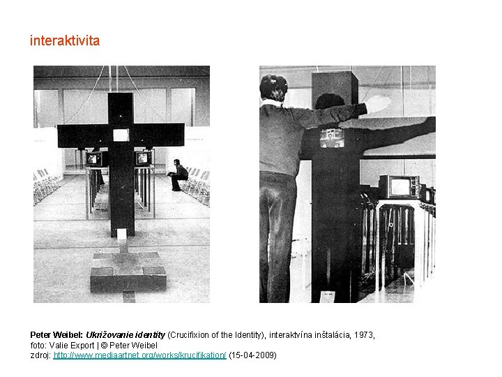 interaktivita Peter Weibel: Ukrižovanie identity (Crucifixion of the Identity), interaktvína inštalácia, 1973, foto: Valie