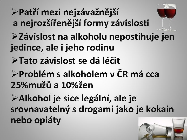 ØPatří mezi nejzávažnější a nejrozšířenější formy závislosti ØZávislost na alkoholu nepostihuje jen jedince, ale