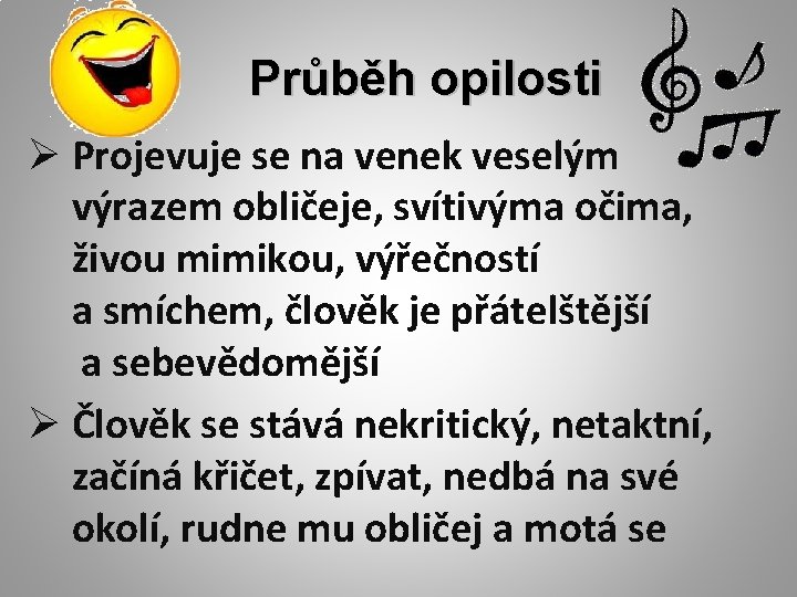 Průběh opilosti Ø Projevuje se na venek veselým výrazem obličeje, svítivýma očima, živou mimikou,