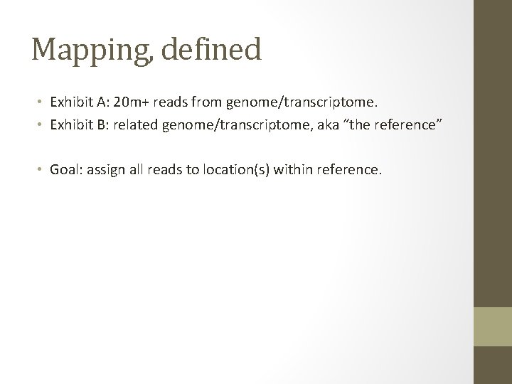 Mapping, defined • Exhibit A: 20 m+ reads from genome/transcriptome. • Exhibit B: related