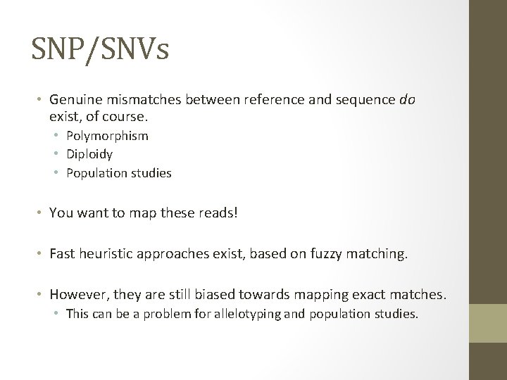 SNP/SNVs • Genuine mismatches between reference and sequence do exist, of course. • Polymorphism