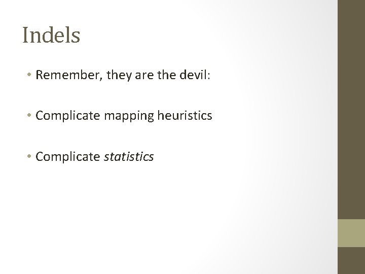 Indels • Remember, they are the devil: • Complicate mapping heuristics • Complicate statistics