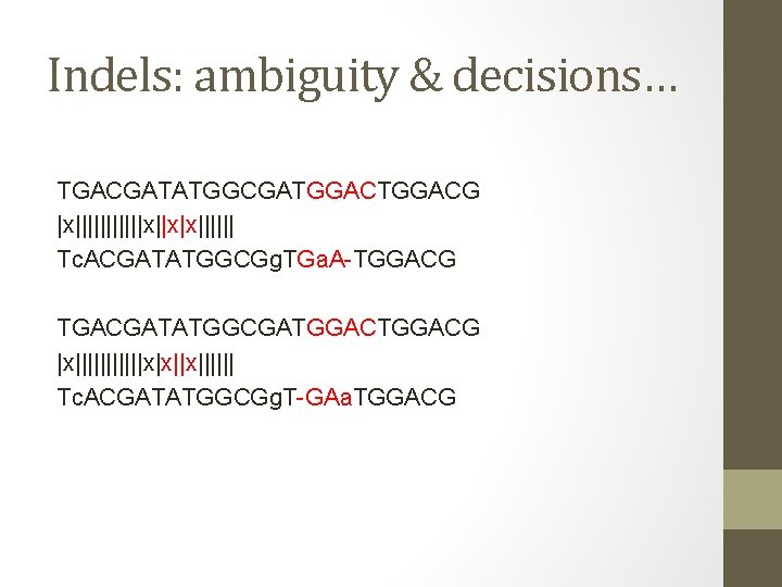 Indels: ambiguity & decisions… TGACGATATGGCGATGGACG |x||||||x||x|x|||||| Tc. ACGATATGGCGg. TGa. A-TGGACG TGACGATATGGCGATGGACG |x||||||x|x||x|||||| Tc. ACGATATGGCGg.