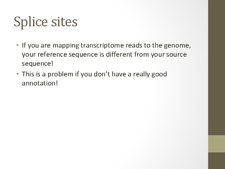 Splice sites • If you are mapping transcriptome reads to the genome, your reference