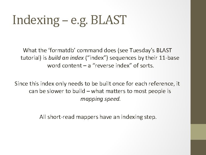 Indexing – e. g. BLAST What the ‘formatdb’ command does (see Tuesday’s BLAST tutorial)