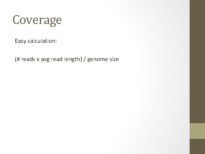 Coverage Easy calculation: (# reads x avg read length) / genome size 