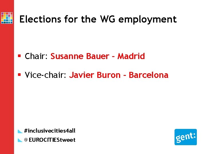 Elections for the WG employment § Chair: Susanne Bauer – Madrid § Vice-chair: Javier Elections for the WG employment § Chair: Susanne Bauer – Madrid § Vice-chair: Javier