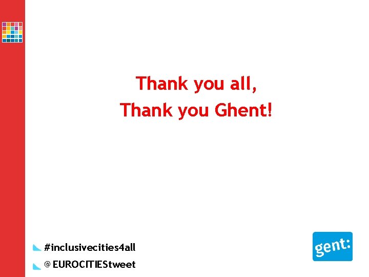 Thank you all, Thank you Ghent! #inclusivecities 4 all @EUROCITIEStweet Thank you all, Thank you Ghent! #inclusivecities 4 all @EUROCITIEStweet