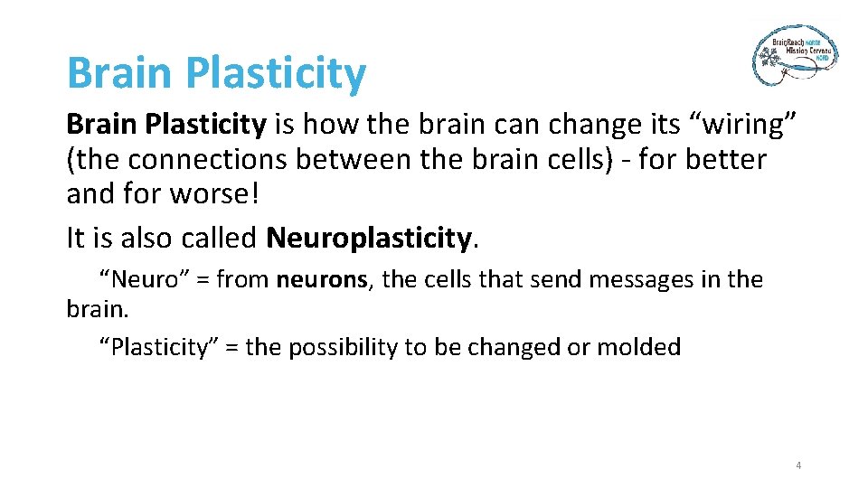 Brain Plasticity is how the brain can change its “wiring” (the connections between the