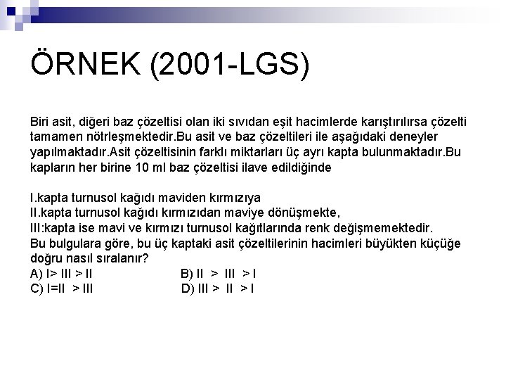 ÖRNEK (2001 -LGS) Biri asit, diğeri baz çözeltisi olan iki sıvıdan eşit hacimlerde karıştırılırsa