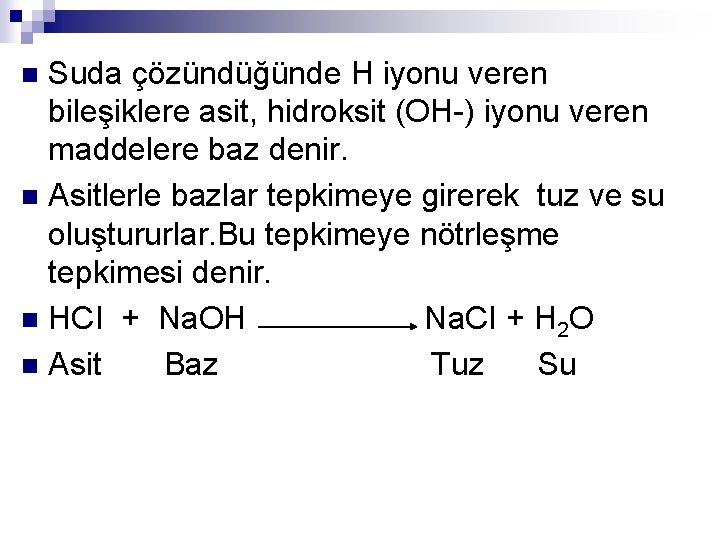 Suda çözündüğünde H iyonu veren bileşiklere asit, hidroksit (OH-) iyonu veren maddelere baz denir.