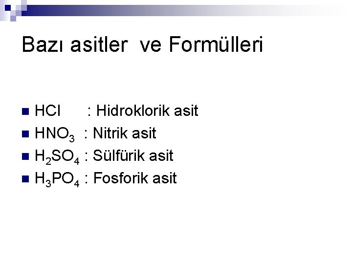 Bazı asitler ve Formülleri HCI : Hidroklorik asit n HNO 3 : Nitrik asit