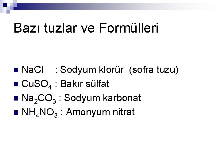 Bazı tuzlar ve Formülleri Na. CI : Sodyum klorür (sofra tuzu) n Cu. SO