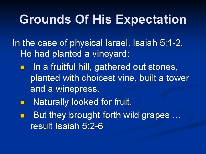 Grounds Of His Expectation In the case of physical Israel. Isaiah 5: 1 -2,
