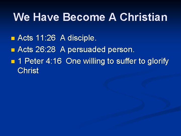 We Have Become A Christian Acts 11: 26 A disciple. n Acts 26: 28
