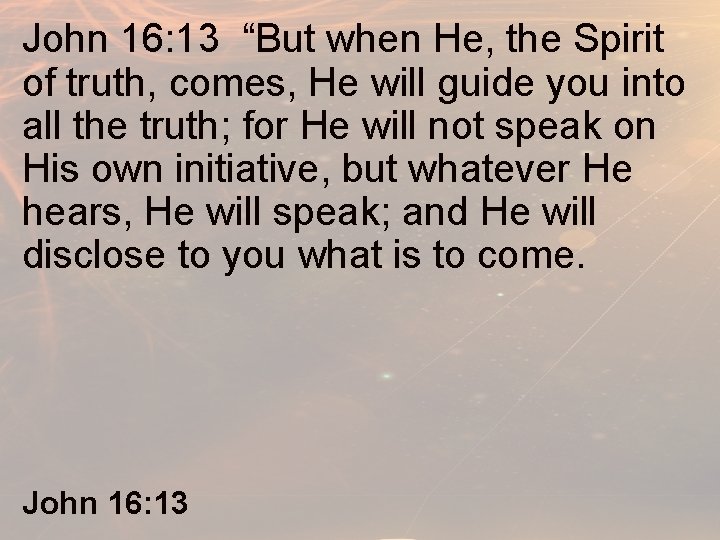 John 16: 13 “But when He, the Spirit of truth, comes, He will guide