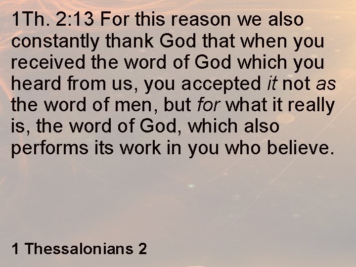 1 Th. 2: 13 For this reason we also constantly thank God that when