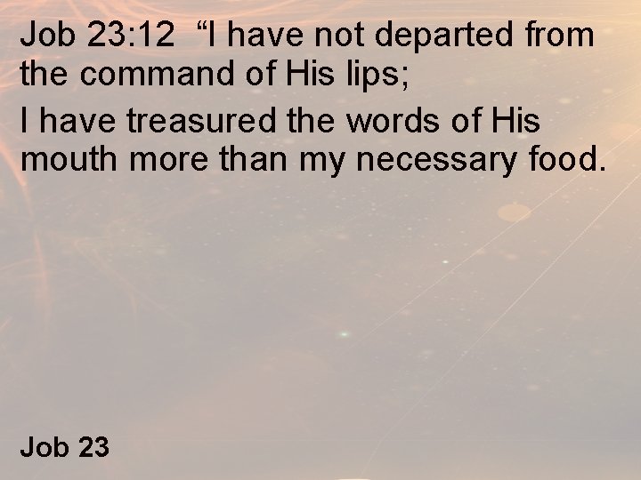 Job 23: 12 “I have not departed from the command of His lips; I