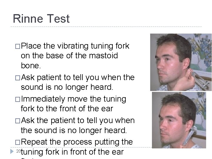 Rinne Test �Place the vibrating tuning fork on the base of the mastoid bone.