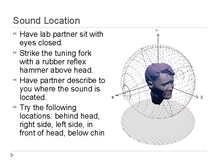 Sound Location Have lab partner sit with eyes closed. Strike the tuning fork with