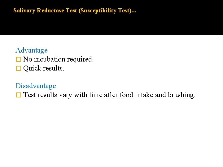 Salivary Reductase Test (Susceptibility Test)… Advantage � No incubation required. � Quick results. Disadvantage