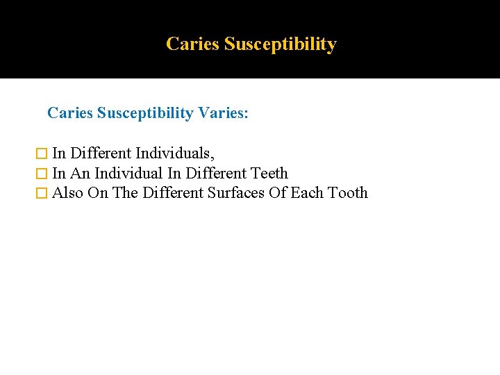 Caries Susceptibility Varies: � In Different Individuals, � In An Individual In Different Teeth Caries Susceptibility Varies: � In Different Individuals, � In An Individual In Different Teeth