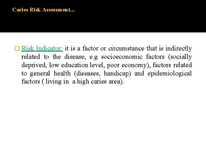 Caries Risk Assessment… � Risk Indicator: it is a factor or circumstance that is