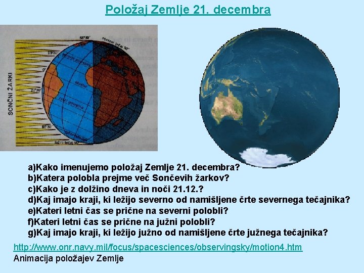 Položaj Zemlje 21. decembra a)Kako imenujemo položaj Zemlje 21. decembra? b)Katera polobla prejme več