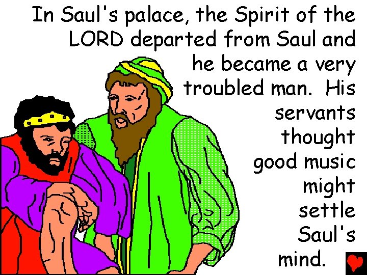 In Saul's palace, the Spirit of the LORD departed from Saul and he became
