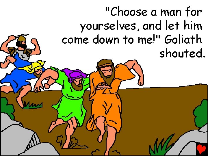 "Choose a man for yourselves, and let him come down to me!" Goliath shouted.