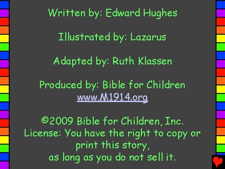 Written by: Edward Hughes Illustrated by: Lazarus Adapted by: Ruth Klassen Produced by: Bible