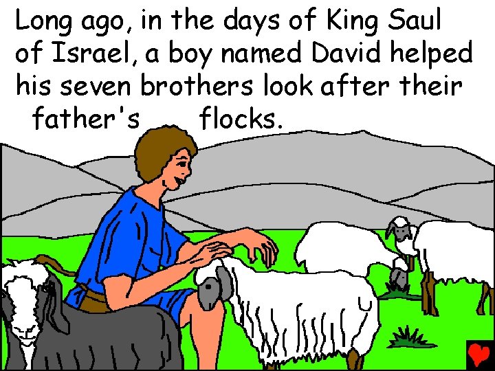 Long ago, in the days of King Saul of Israel, a boy named David