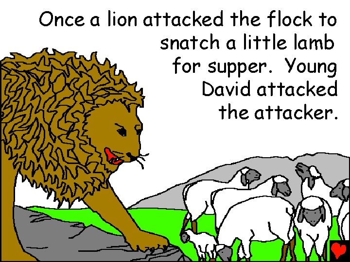 Once a lion attacked the flock to snatch a little lamb for supper. Young