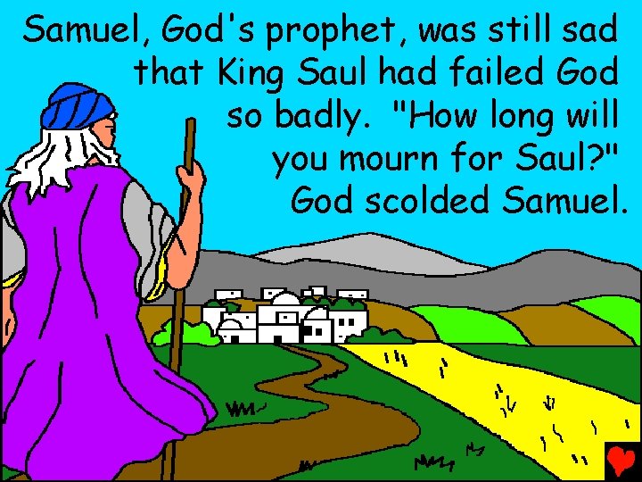 Samuel, God's prophet, was still sad that King Saul had failed God so badly.