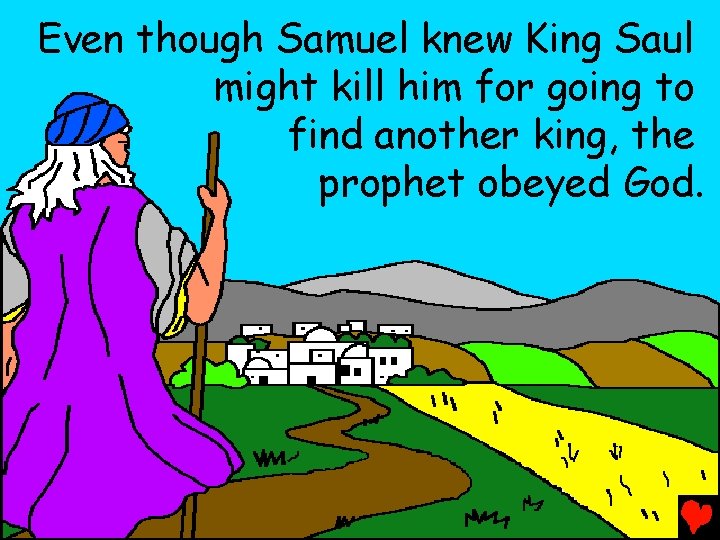 Even though Samuel knew King Saul might kill him for going to find another