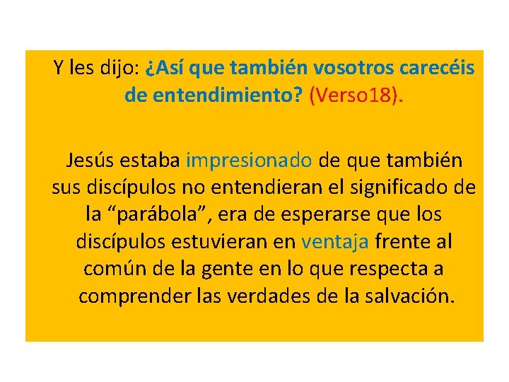 Y les dijo: ¿Así que también vosotros carecéis de entendimiento? (Verso 18). Jesús estaba